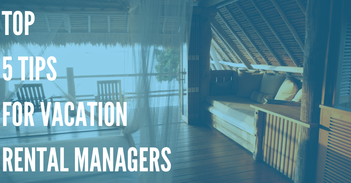 Top 5 Tips for Vacation Rental Managers