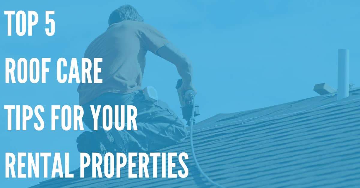 Caring for Roofs at Your Rental Properties – 5 Essential Steps