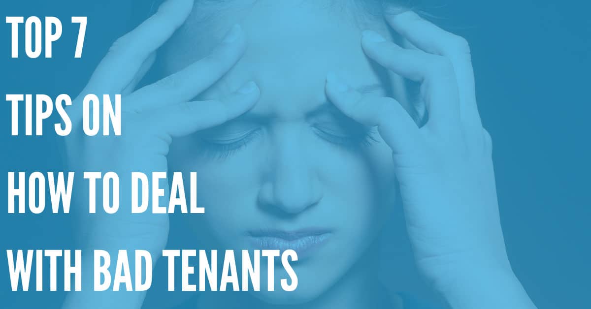 Top 7 Tips on How to Deal with Bad Tenants