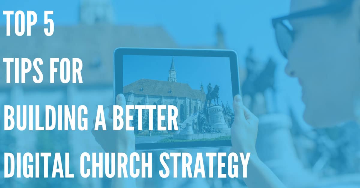 Top 5 Tips for Building a Better Digital Strategy for Your Church