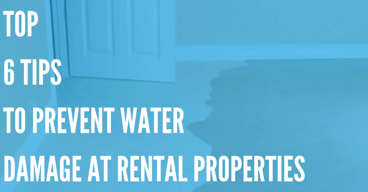 Top 6 Tips to Prevent Water Damage at Your Rental Properties