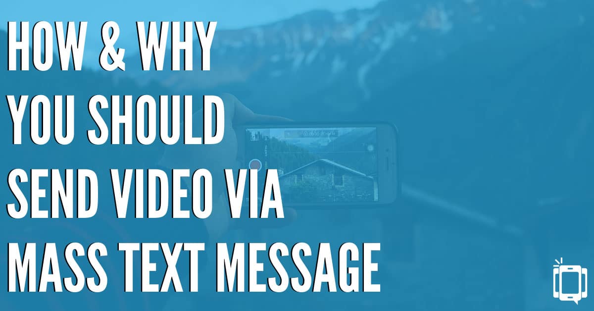 How and Why You Should Send Video via Mass Text Message