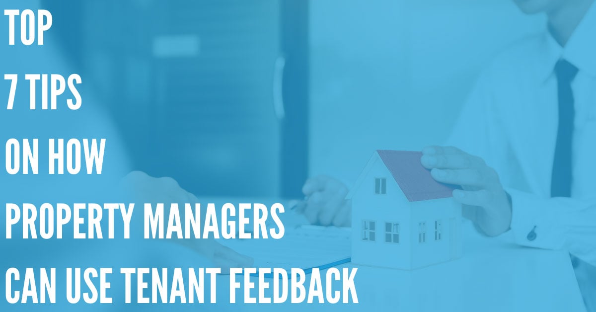 Top 7 Tips on How Property Managers Can Use Tenant Feedback