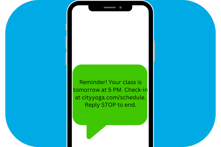 Event Reminder SMS Marketing Example [Reminder! Your class is tomorrow at 5 PM. Check-in at cityyoga.com/schedule. Reply STOP to end.]
