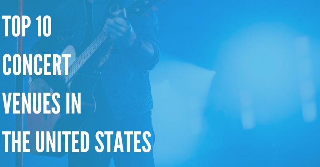Top 10 Concert Venues in the United States